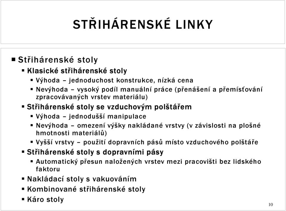 výšky nakládané vrstvy (v závislosti na plošné hmotnosti materiálů) Vyšší vrstvy použití dopravních pásů místo vzduchového polštáře Střihárenské stoly s