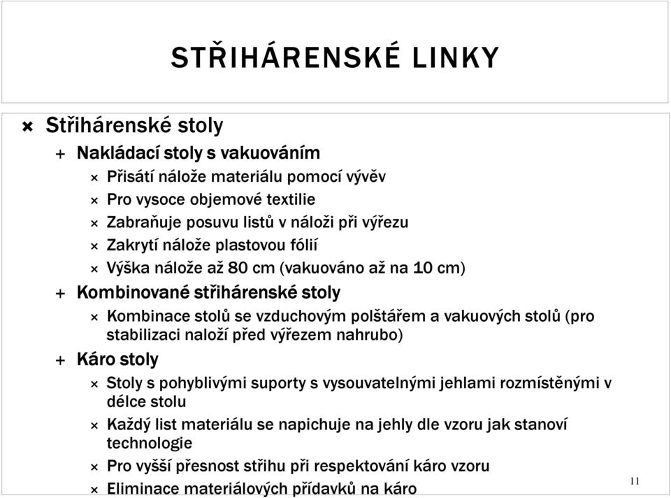 polštářem a vakuových stolů (pro stabilizaci naloží před výřezem nahrubo) Káro stoly Stoly s pohyblivými suporty s vysouvatelnými jehlami rozmístěnými v délce