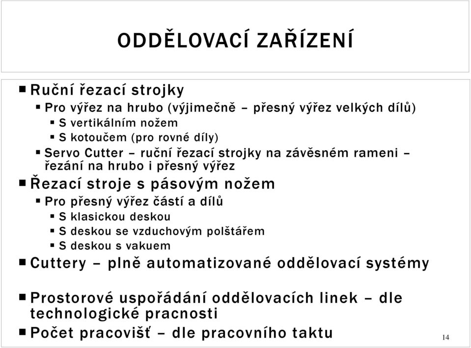 nožem Pro přesný výřez částí a dílů S klasickou deskou S deskou se vzduchovým polštářem S deskou s vakuem Cuttery plně