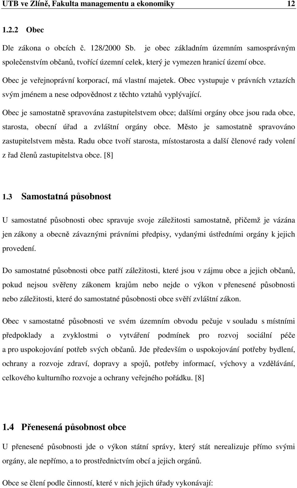 Obec vystupuje v právních vztazích svým jménem a nese odpovědnost z těchto vztahů vyplývající.