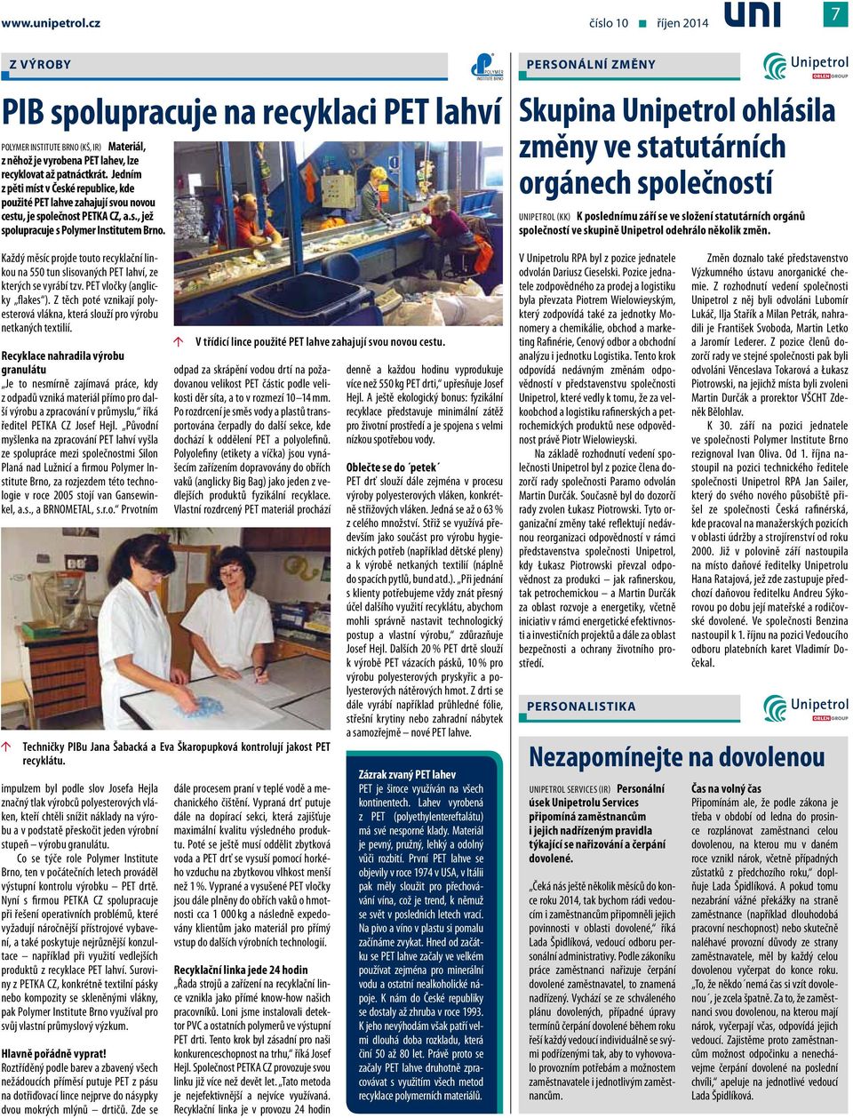 Každý měsíc projde touto recyklační linkou na 550 tun slisovaných PET lahví, ze kterých se vyrábí tzv. PET vločky (anglicky flakes ).