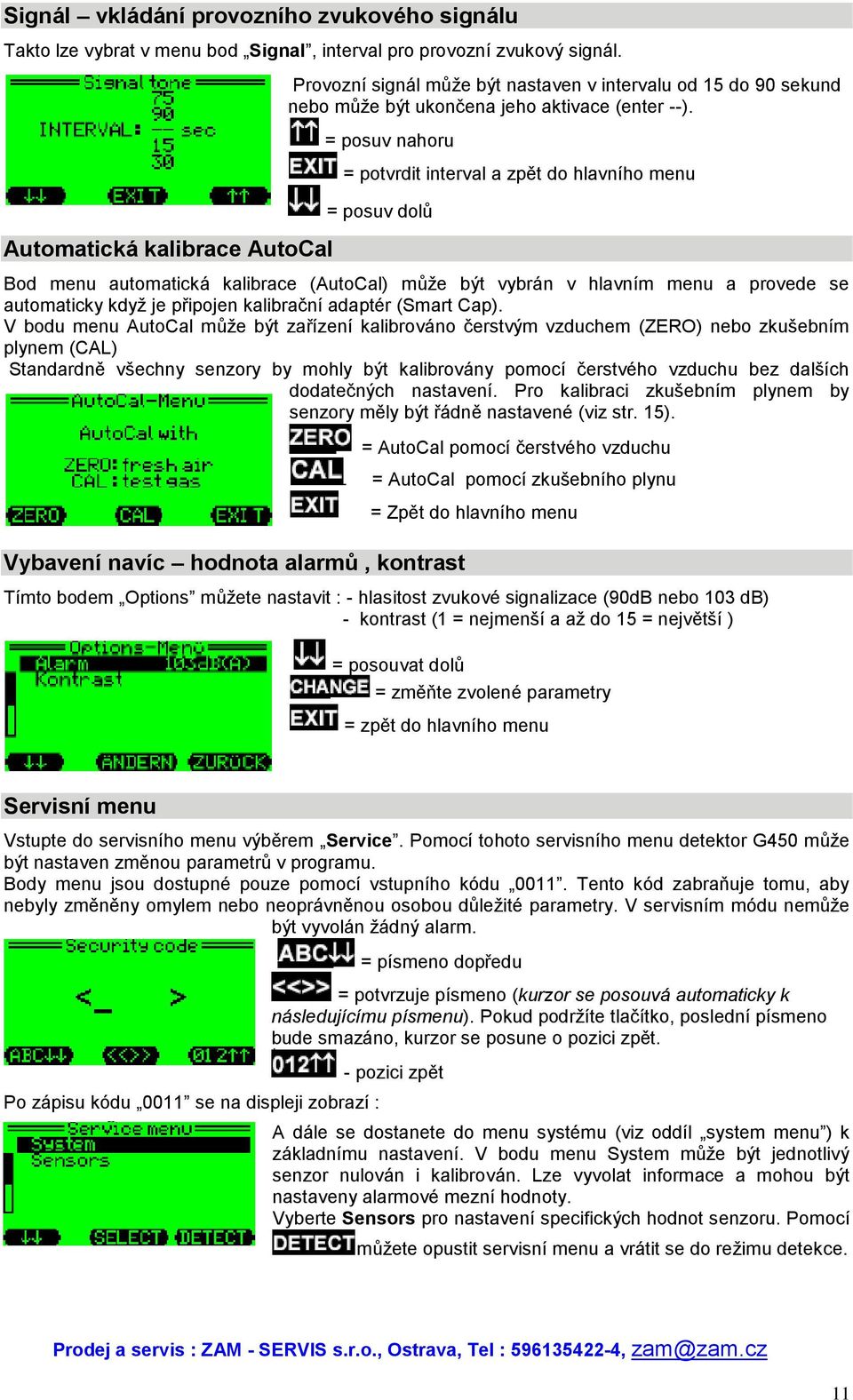 = posuv nahoru = potvrdit interval a zpět do hlavního menu = posuv dolů Bod menu automatická kalibrace (AutoCal) může být vybrán v hlavním menu a provede se automaticky když je připojen kalibrační