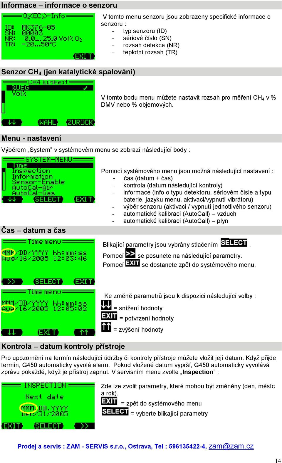 Menu - nastavení Výběrem System v systémovém menu se zobrazí následující body : Čas datum a čas Pomocí systémového menu jsou možná následující nastavení : - čas (datum + čas) - kontrola (datum