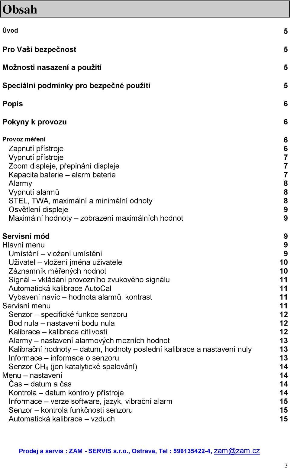 9 Servisní mód 9 Hlavní menu 9 Umístění vložení umístění 9 Uživatel vložení jména uživatele 10 Záznamník měřených hodnot 10 Signál vkládání provozního zvukového signálu 11 Automatická kalibrace