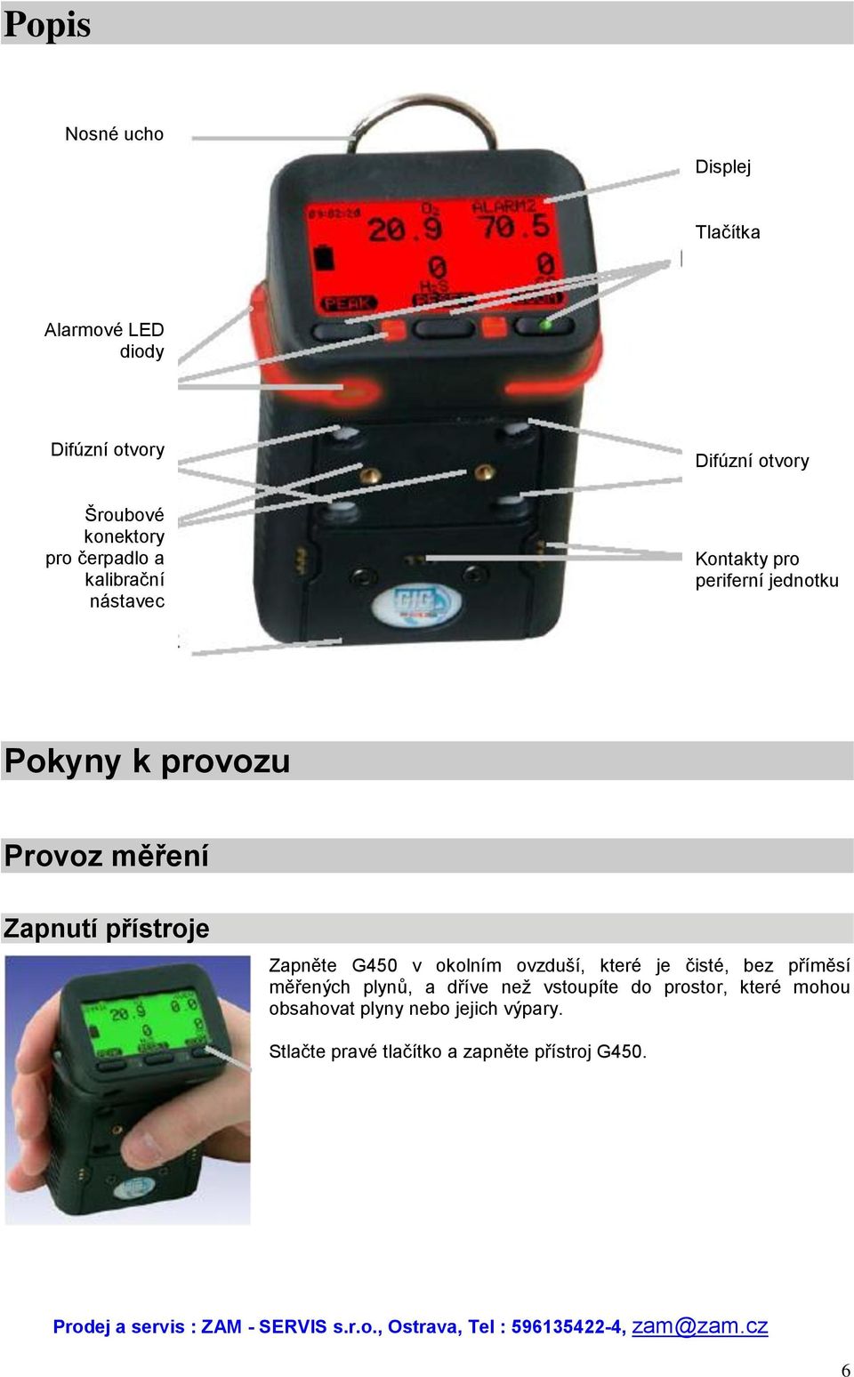 přístroje Zapněte G450 v okolním ovzduší, které je čisté, bez příměsí měřených plynů, a dříve než