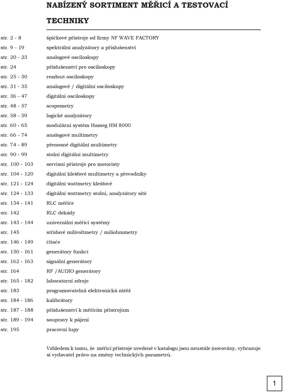 digitální osciloskopy scopemetry logické analyzátory str. 60-65 modulární systém Hameg HM 8000 str. 66-74 str. 74-89 str. 90-99 str. 100-103 str. 104-120 str. 121-124 str. 124-133 str. 134-141 str.