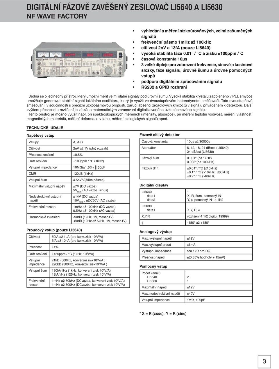 01 / C a zisku ±100ppm / C časová konstanta 10μs 3 velké dipleje pro zobrazení frekvence, sinové a kosinové složky, fáze signálu, úrovně šumu a úrovně pomocných vstupů podpora digitálním zpracováním