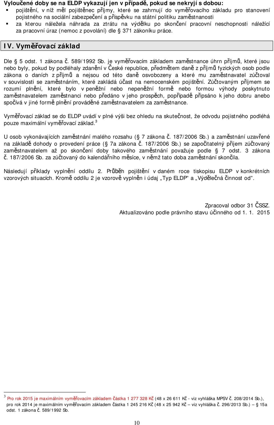 zákoníku práce. IV. Vym ovací základ Dle 5 odst. 1 zákona. 589/1992 Sb.