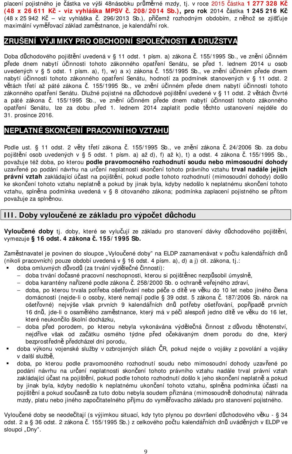 ZRUŠENÍ VÝJIMKY PRO OBCHODNÍ SPOLE NOSTI A DRUŽSTVA Doba d chodového pojišt ní uvedená v 11 odst. 1 písm. a) zákona. 155/1995 Sb.