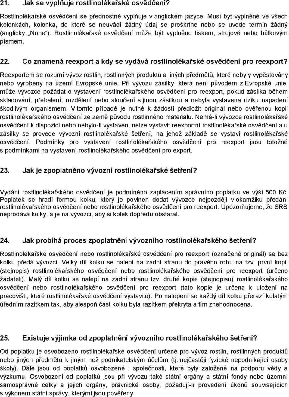Rostlinolékařské osvědčení můţe být vyplněno tiskem, strojově nebo hůlkovým písmem. 22. Co znamená reexport a kdy se vydává rostlinolékařské osvědčení pro reexport?