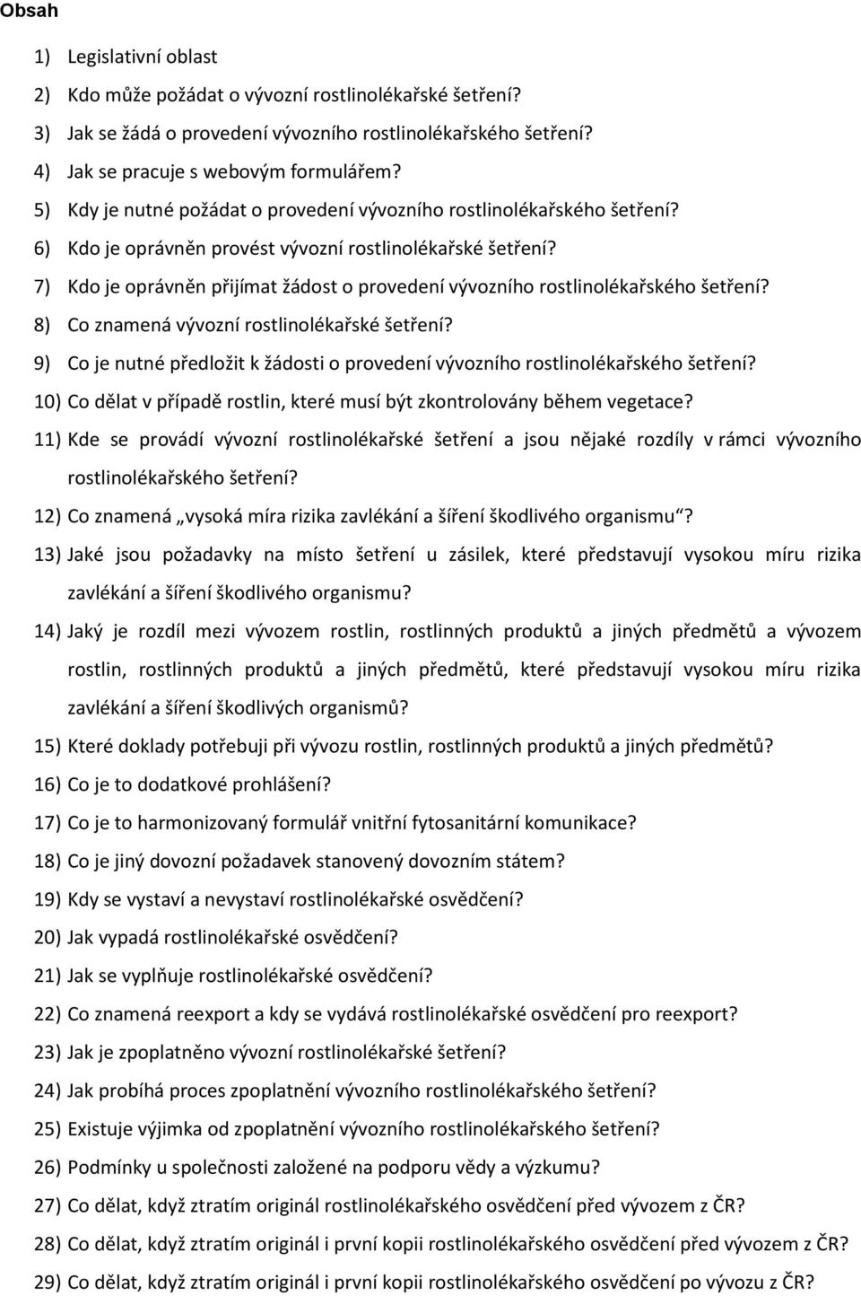 7) Kdo je oprávněn přijímat žádost o provedení vývozního rostlinolékařského šetření? 8) Co znamená vývozní rostlinolékařské šetření?