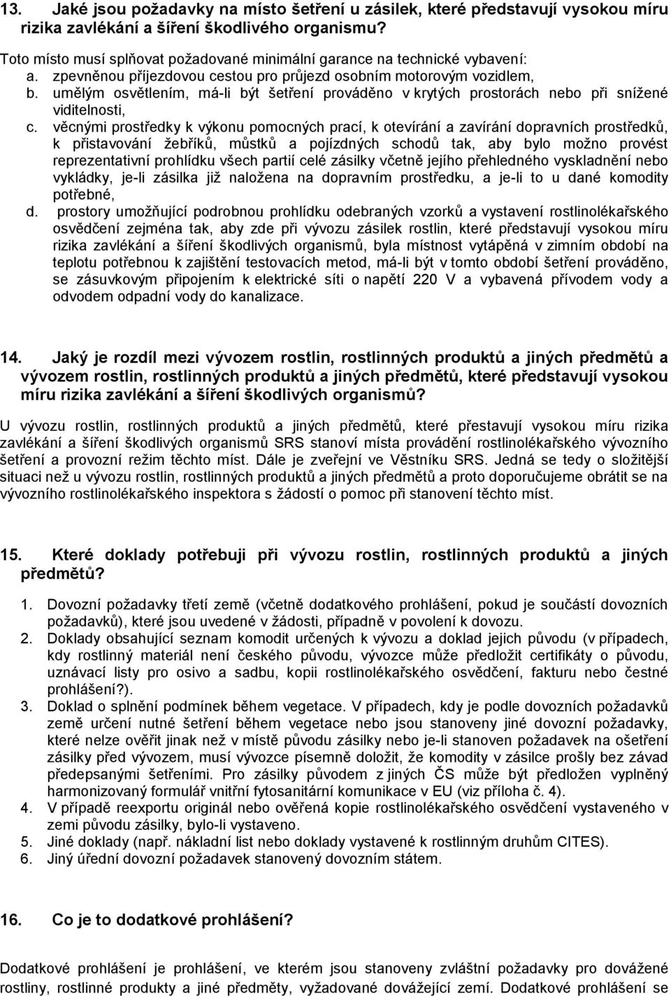 umělým osvětlením, má-li být šetření prováděno v krytých prostorách nebo při sníţené viditelnosti, c.