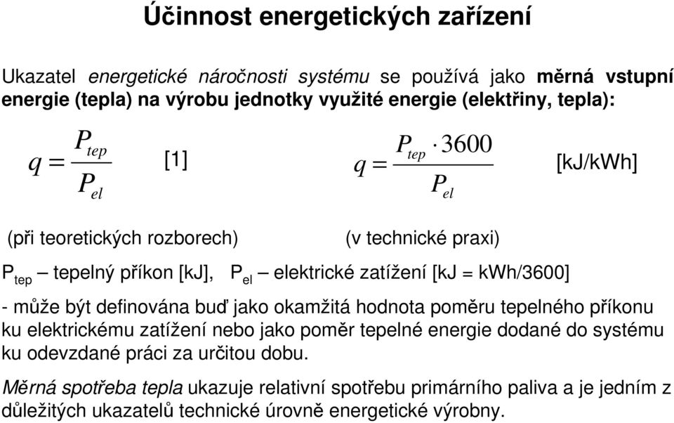 být definována buď jako okamžitá hodnota poměru tepelného příkonu ku elektrickému zatížení nebo jako poměr tepelné energie dodané do systému ku odevzdané práci za