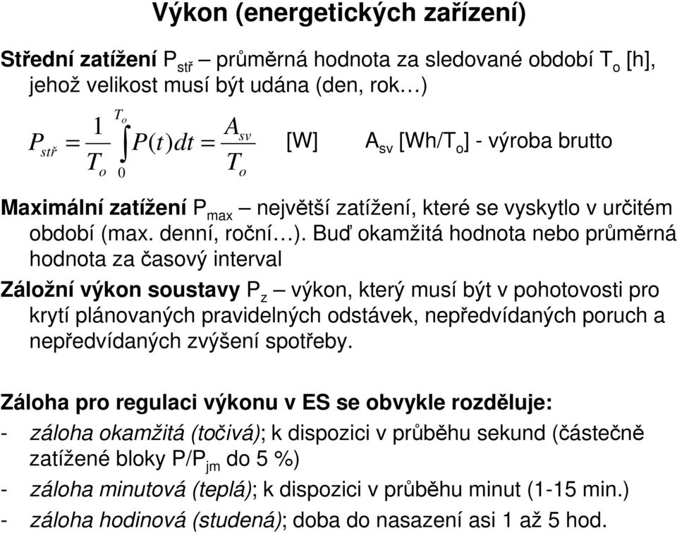 Buď okamžitá hodnota nebo průměrná hodnota za časový interval Záložní výkon soustavy P z výkon, který musí být v pohotovosti pro krytí plánovaných pravidelných odstávek, nepředvídaných poruch a