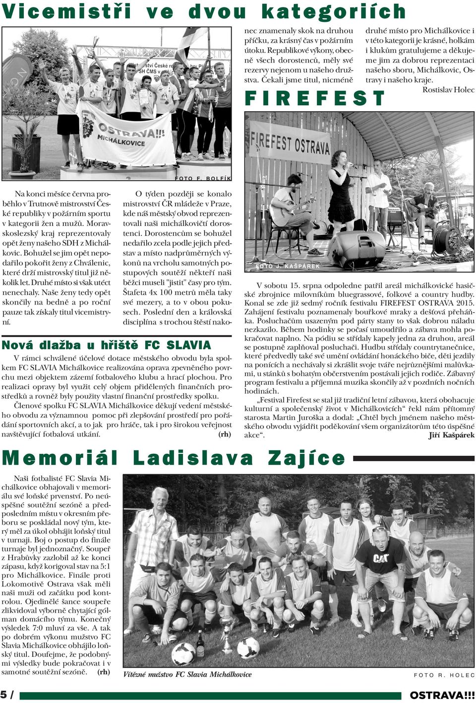kraje. Rostislav Holec FIREFEST F O T O F. B O L F Í K Na konci mìsíce èervna probìhlo v Trutnovì mistrovství Èeské republiky v po árním sportu v kategorii en a mu ù.