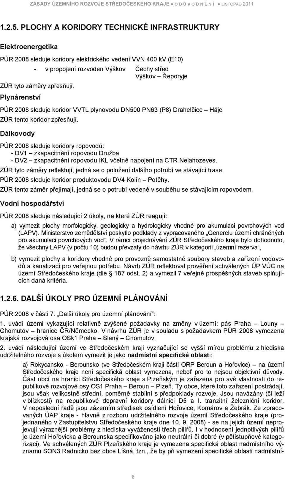 zpřesňují. Plynárenství PÚR 2008 sleduje koridor VVTL plynovodu DN500 PN63 (P8) Drahelčice Háje ZÚR tento koridor zpřesňují.