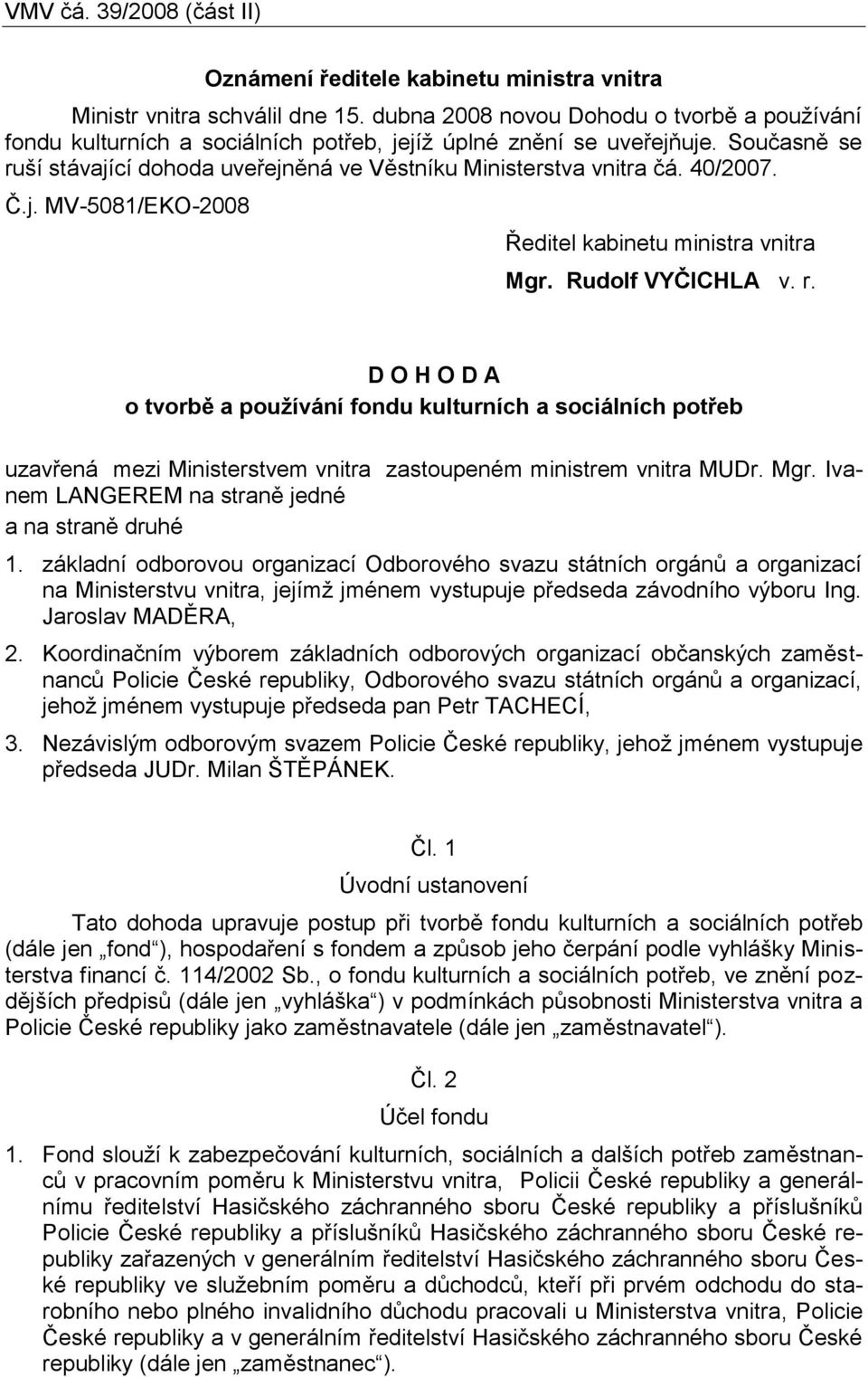 40/2007. Č.j. MV-5081/EKO-2008 Ředitel kabinetu ministra vnitra Mgr. Rudolf VYČICHLA v. r.