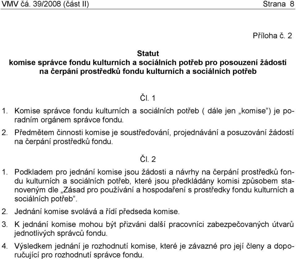 Předmětem činnosti komise je soustřeďování, projednávání a posuzování žádostí na čerpání prostředků fondu. Čl. 2 1.