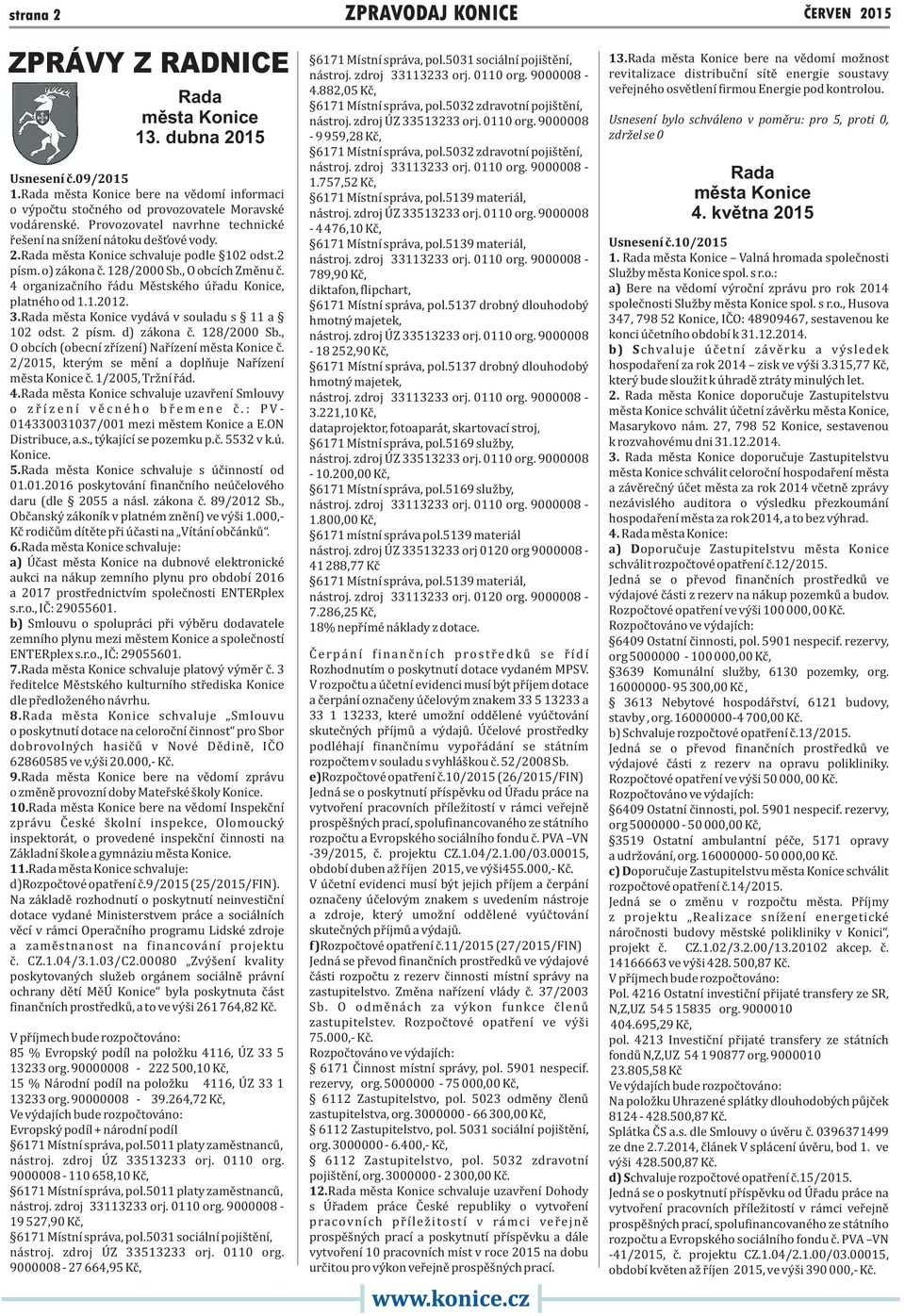 Rada města Konice schvaluje podle 102 odst.2 písm. o) zákona č. 128/2000 Sb., O obcích Změnu č. 4 organizačního řádu Městského úřadu Konice, platného od 1.1.2012. 3.