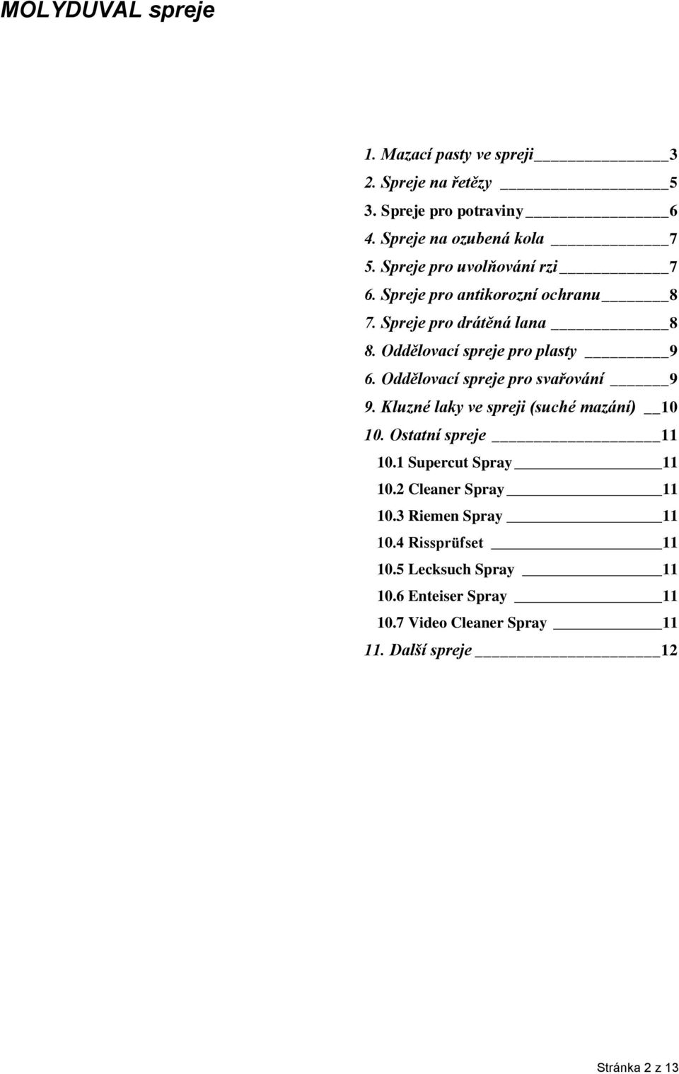 Oddělovací spreje pro plasty 9 6. Oddělovací spreje pro svařování 9 9. Kluzné laky ve spreji (suché mazání) 10 10.
