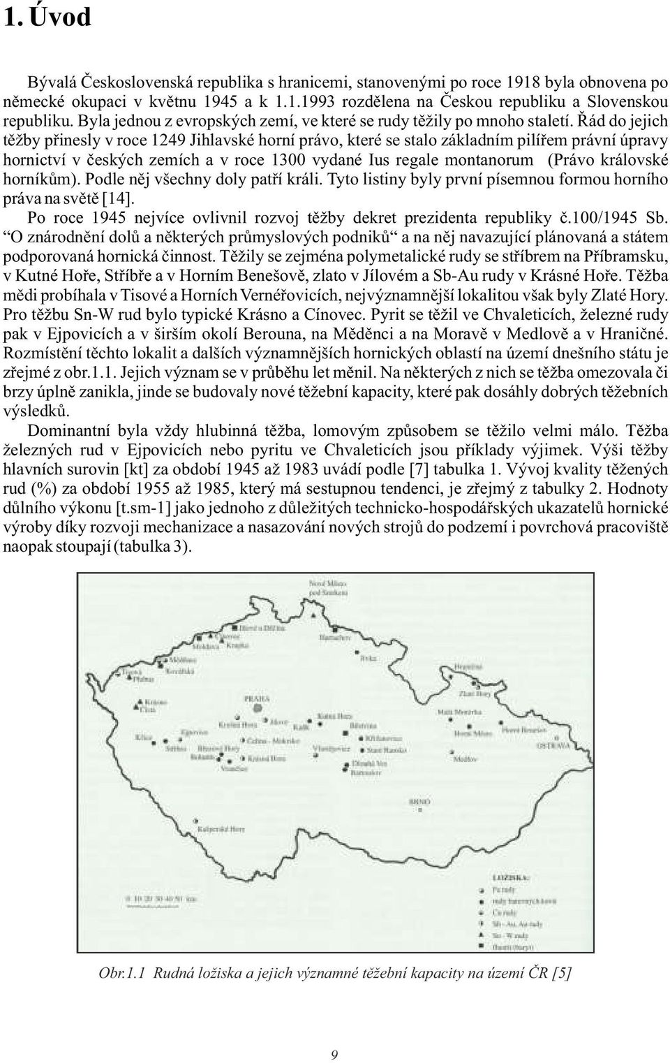 Řád do jejich těžby přinesly v roce 1249 Jihlavské horní právo, které se stalo základním pilířem právní úpravy hornictví v českých zemích a v roce 1300 vydané Ius regale montanorum (Právo královské