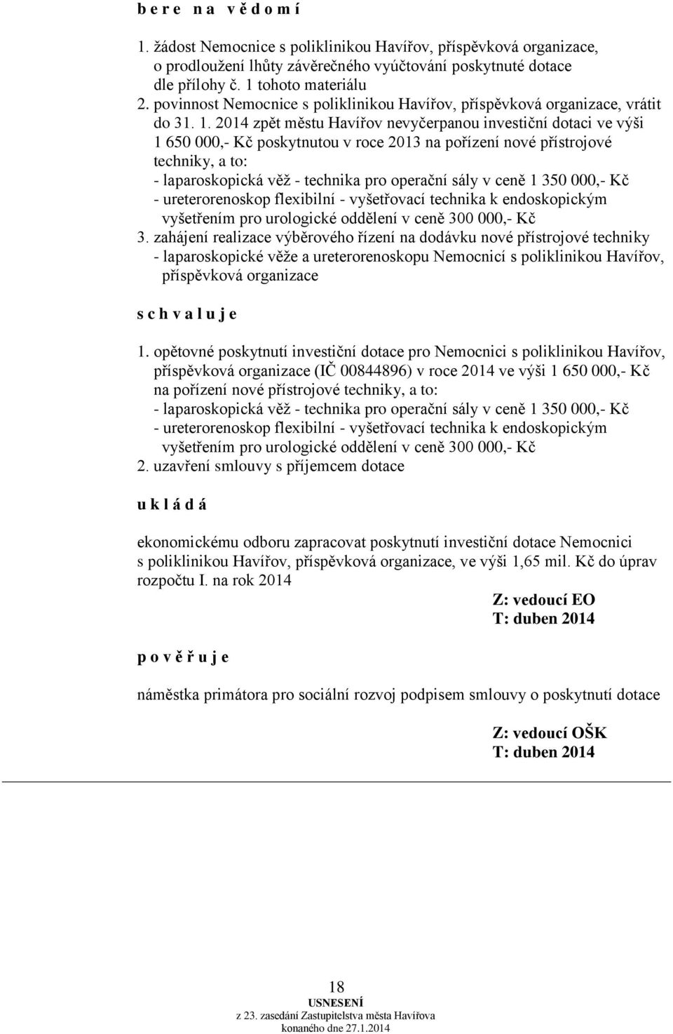 2014 zpět městu Havířov nevyčerpanou investiční dotaci ve výši 1 650 000,- Kč poskytnutou v roce 2013 na pořízení nové přístrojové techniky, a to: - laparoskopická věž - technika pro operační sály v