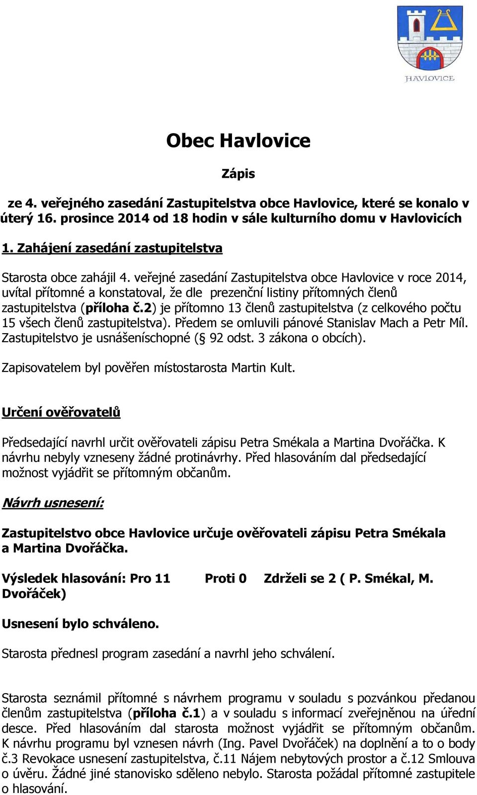 veřejné zasedání Zastupitelstva obce Havlovice v roce 2014, uvítal přítomné a konstatoval, že dle prezenční listiny přítomných členů zastupitelstva (příloha č.