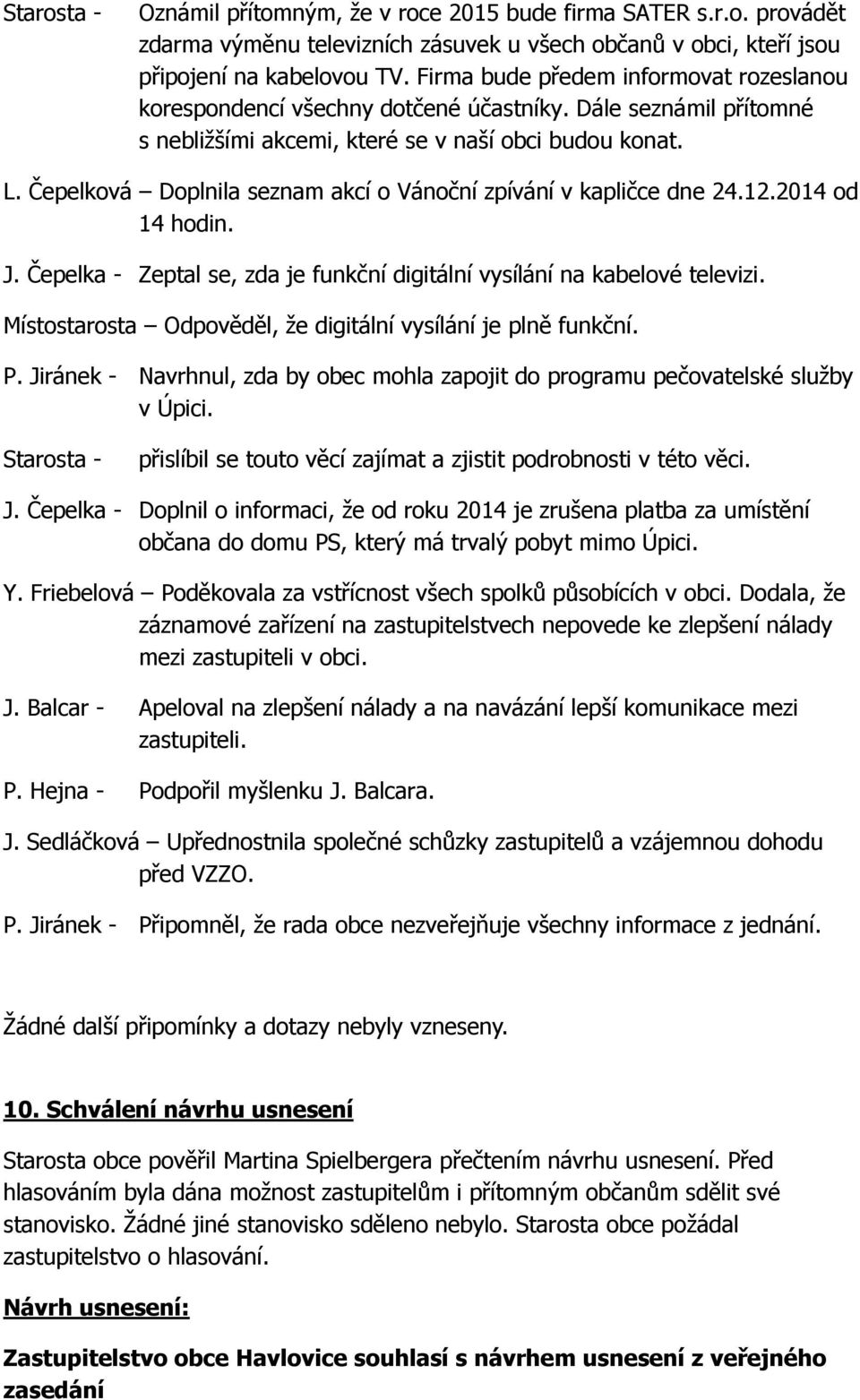 Čepelková Doplnila seznam akcí o Vánoční zpívání v kapličce dne 24.12.2014 od 14 hodin. J. Čepelka - Zeptal se, zda je funkční digitální vysílání na kabelové televizi.