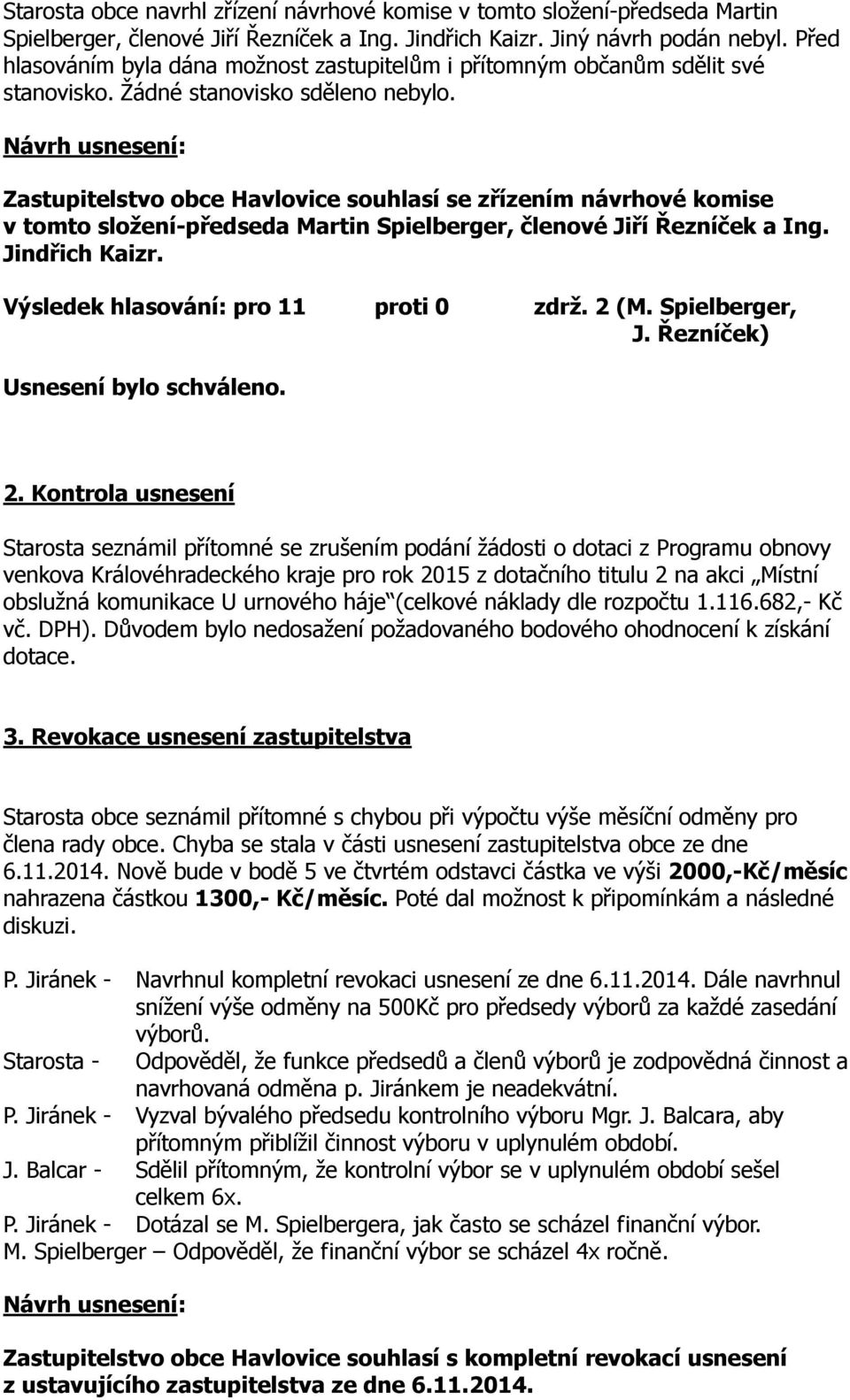 Zastupitelstvo obce Havlovice souhlasí se zřízením návrhové komise v tomto složení-předseda Martin Spielberger, členové Jiří Řezníček a Ing. Jindřich Kaizr. Výsledek hlasování: pro 11 proti 0 zdrž.