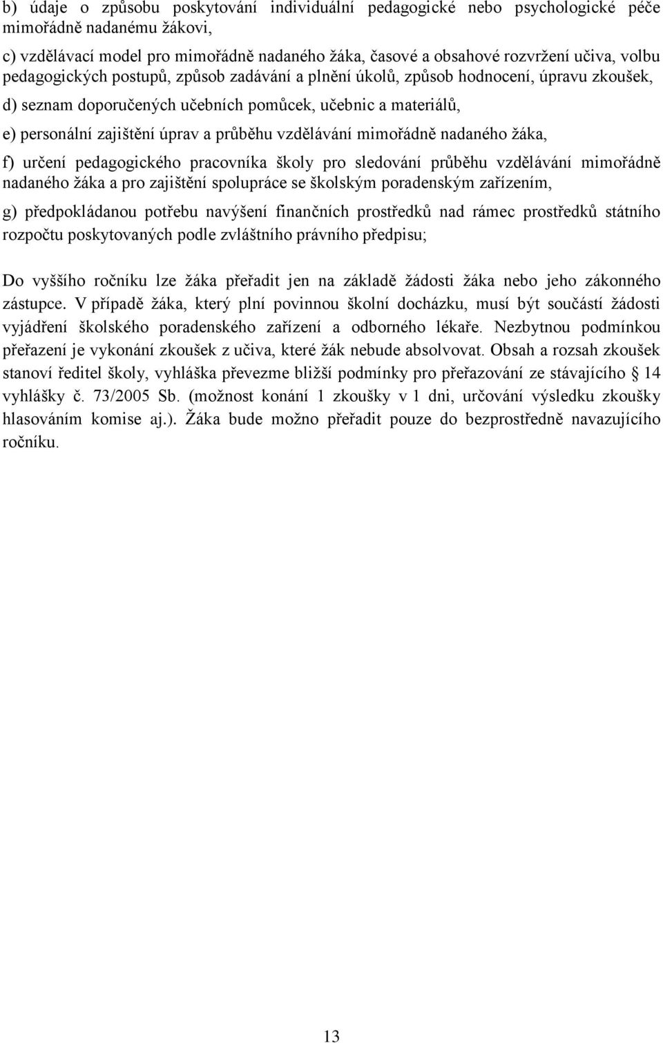 vzdělávání mimořádně nadaného žáka, f) určení pedagogického pracovníka školy pro sledování průběhu vzdělávání mimořádně nadaného žáka a pro zajištění spolupráce se školským poradenským zařízením, g)