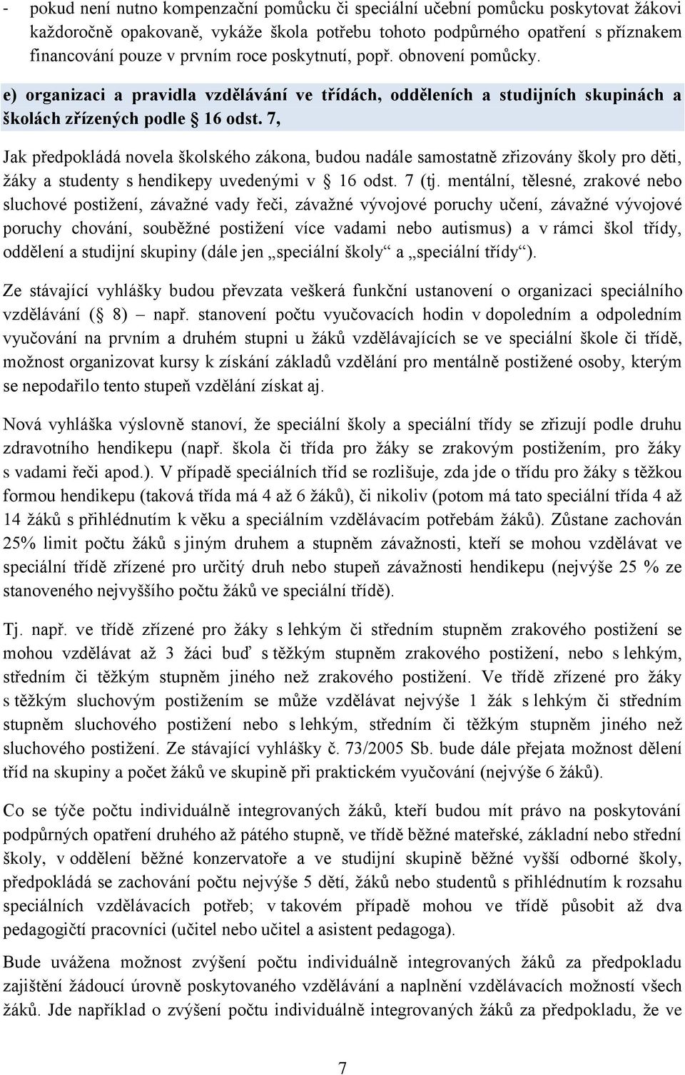 7, Jak předpokládá novela školského zákona, budou nadále samostatně zřizovány školy pro děti, žáky a studenty s hendikepy uvedenými v 16 odst. 7 (tj.