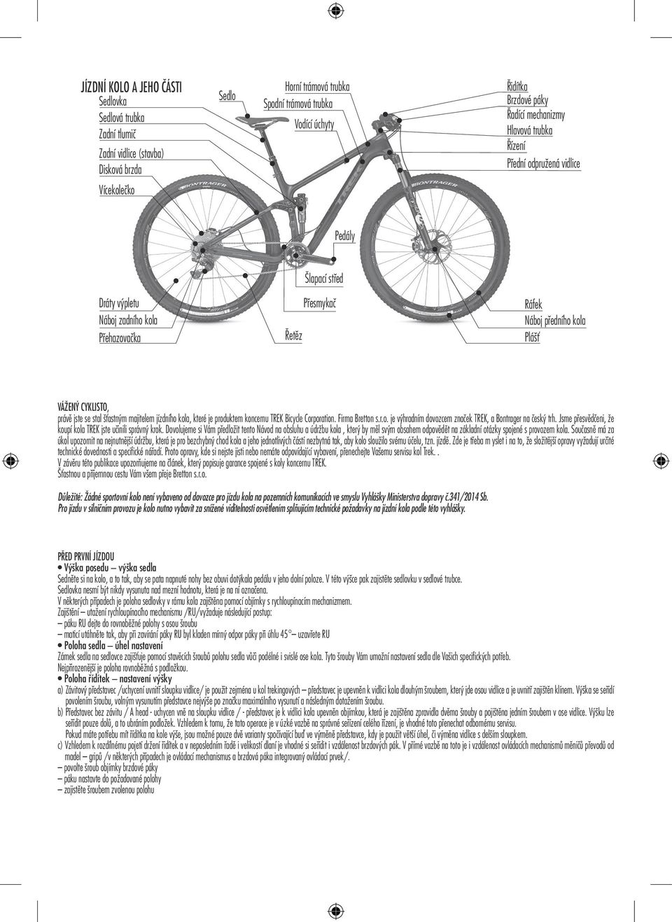 právě jste se stal šťastným majitelem jízdního kola, které je produktem koncernu TREK Bicycle Corporation. Firma Bretton s.r.o. je výhradním dovozcem značek TREK, a Bontrager na český trh.