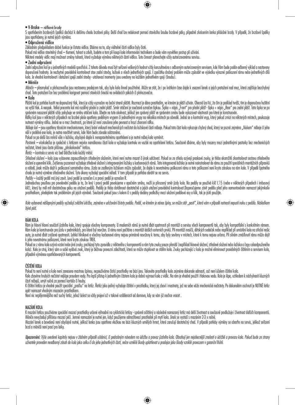 Pokud má vidlice stavitelný chod tlumení, tuhost a zdvih, budete o tom při koupi kola informováni technikem a bude vám vysvětlen postup při užívání.