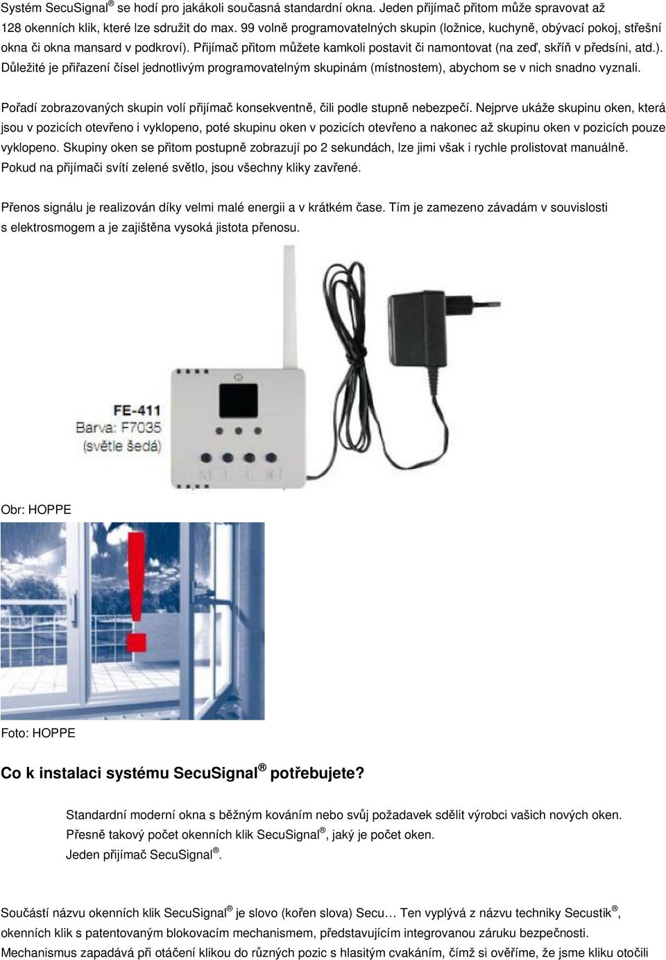 Přijímač přitom můžete kamkoli postavit či namontovat (na zeď, skříň v předsíni, atd.).