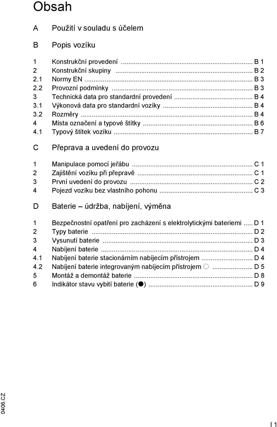 .. B 7 C Přeprava a uvedení do provozu 1 Manipulace pomocí jeřábu... C 1 2 Zajištění vozíku při přepravě... C 1 3 První uvedení do provozu... C 2 4 Pojezd vozíku bez vlastního pohonu.