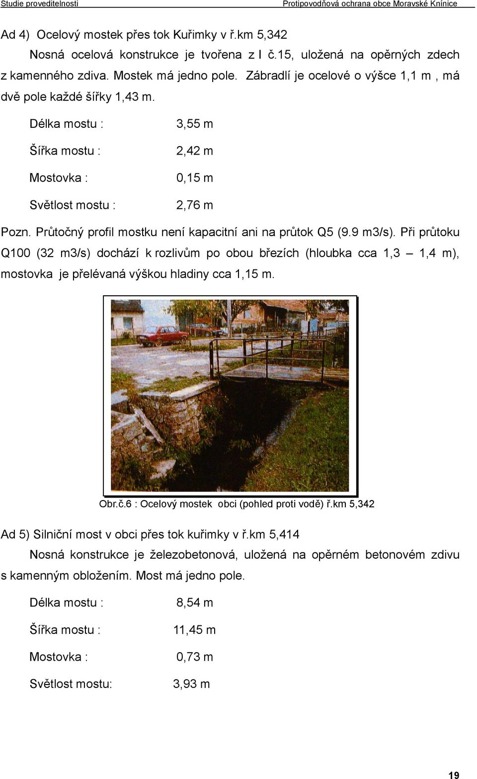 Průtočný profil mostku není kapacitní ani na průtok Q5 (9.9 m3/s).