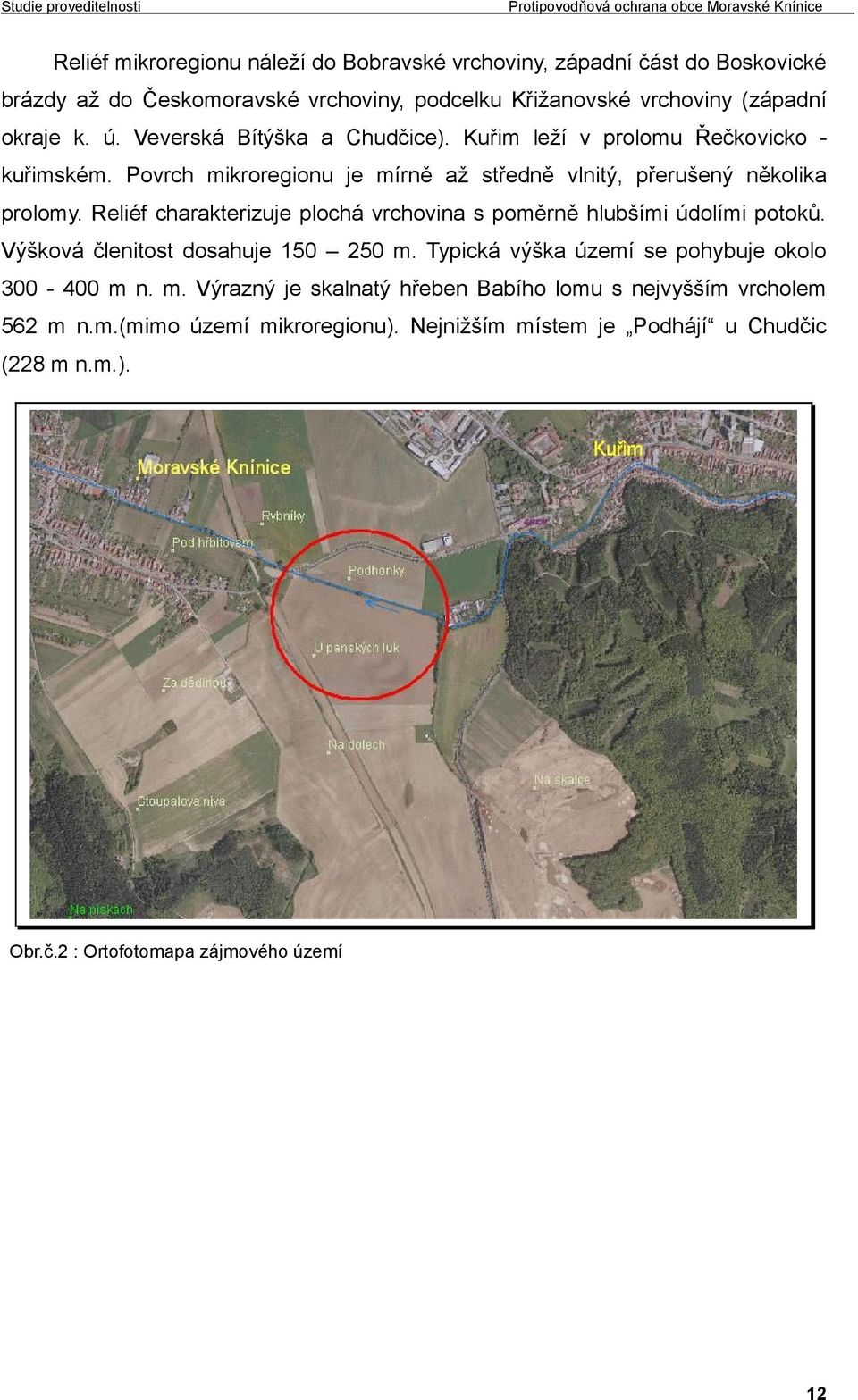 Reliéf charakterizuje plochá vrchovina s poměrně hlubšími údolími potoků. Výšková členitost dosahuje 150 250 m.