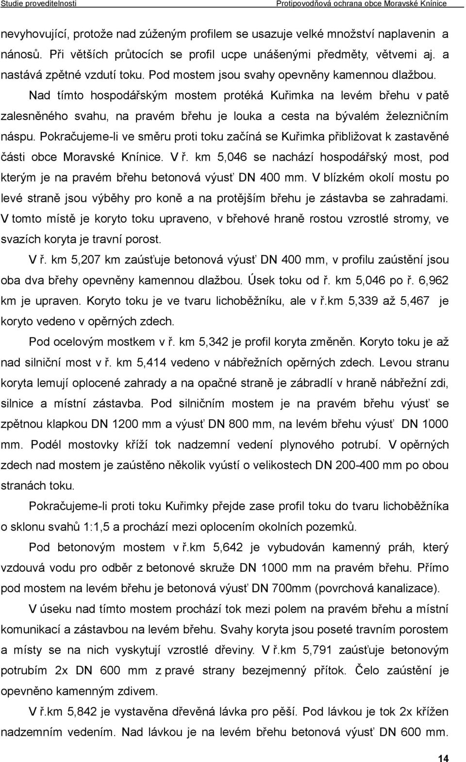 Pokračujeme-li ve směru proti toku začíná se Kuřimka přibližovat k zastavěné části obce Moravské Knínice. V ř.