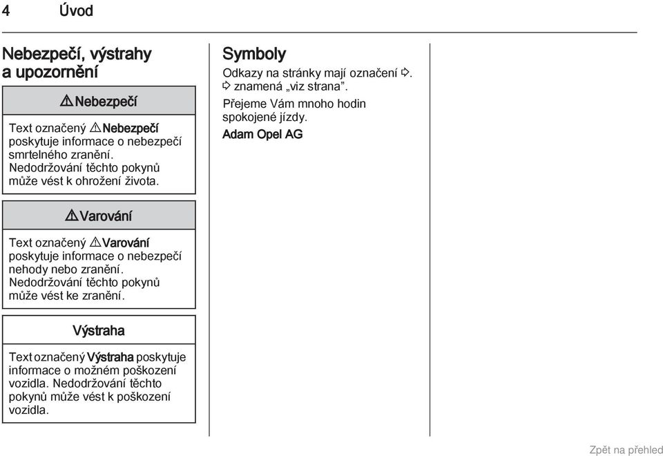 Přejeme Vám mnoho hodin spokojené jízdy. Adam Opel AG 9 Varování Text označený 9 Varování poskytuje informace o nebezpečí nehody nebo zranění.