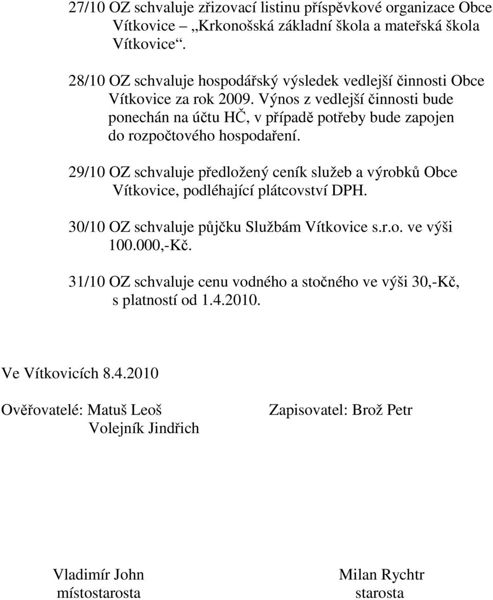 Výnos z vedlejší činnosti bude ponechán na účtu HČ, v případě potřeby bude zapojen do rozpočtového hospodaření.