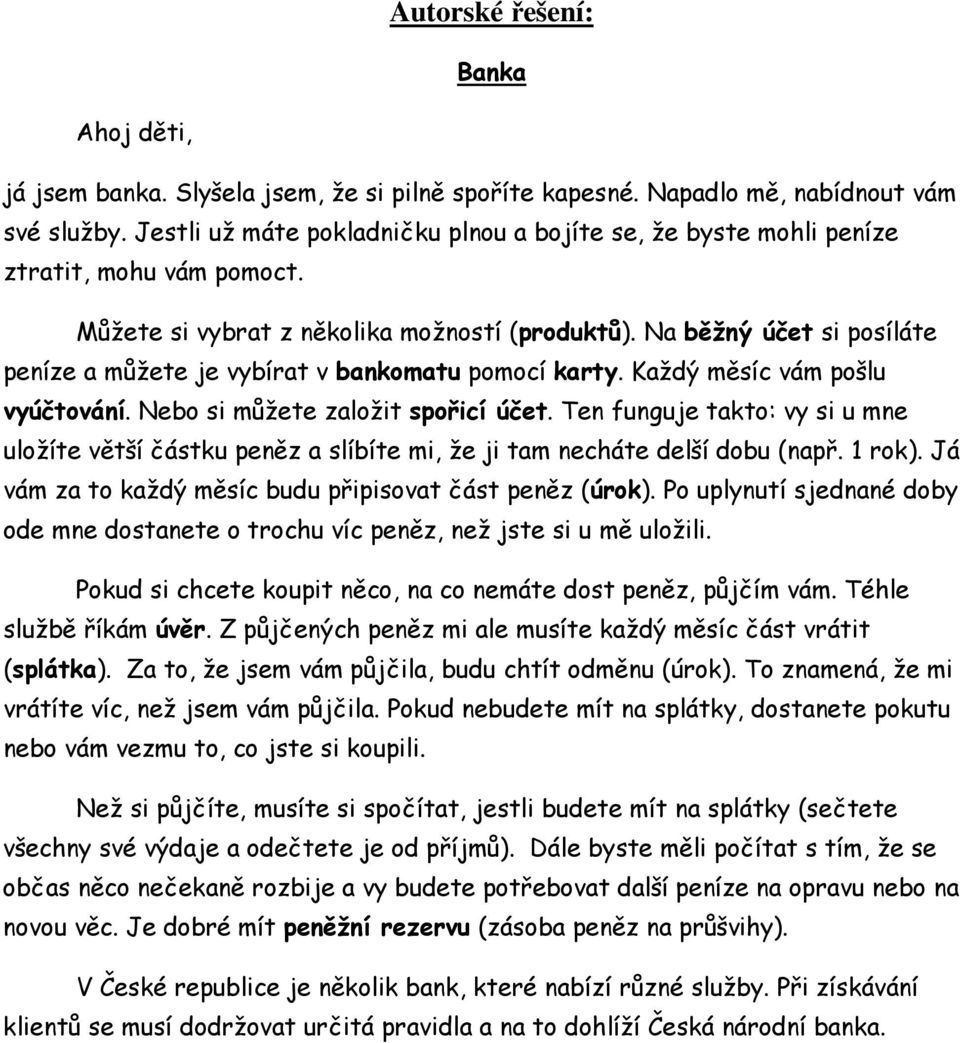 Na běžný účet si posíláte peníze a můžete je vybírat v bankomatu pomocí karty. Každý měsíc vám pošlu vyúčtování. Nebo si můžete založit spořicí účet.