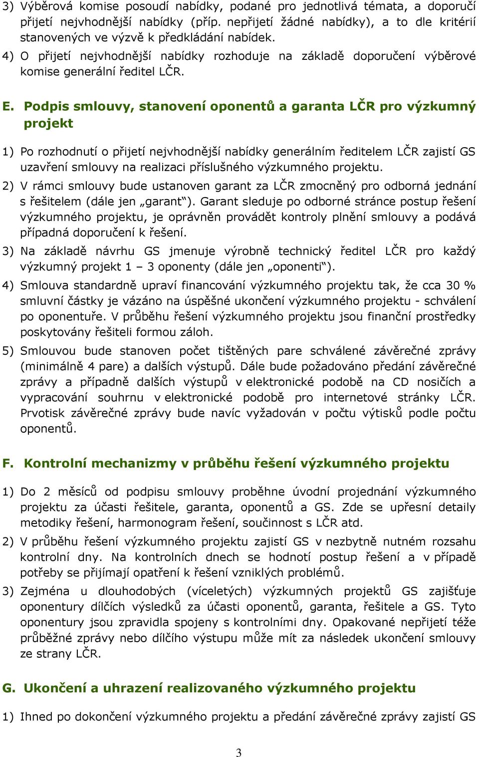 Podpis smlouvy, stanovení oponentů a garanta LČR pro výzkumný projekt 1) Po rozhodnutí o přijetí nejvhodnější nabídky generálním ředitelem LČR zajistí GS uzavření smlouvy na realizaci příslušného