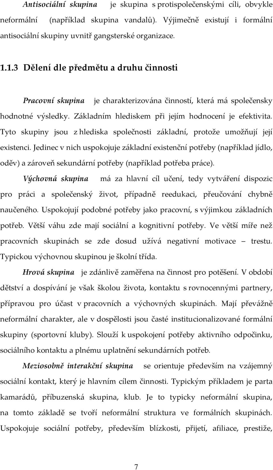 Tyto skupiny jsou z hlediska společnosti základní, protože umožňují její existenci.