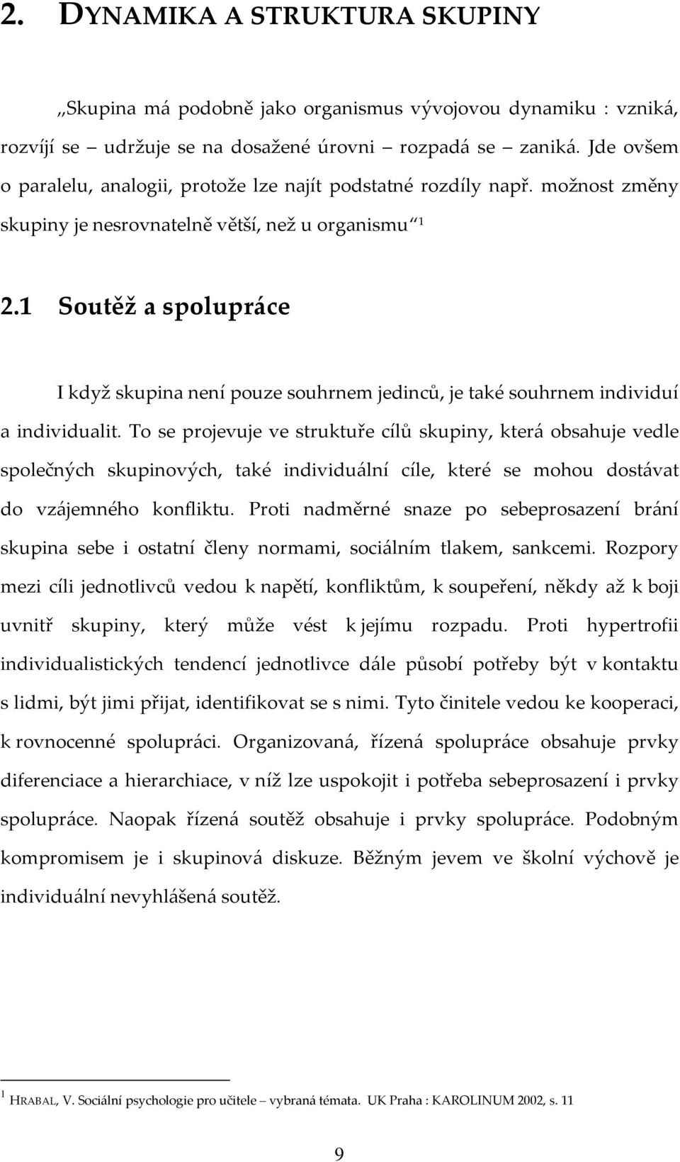 1 Soutěž a spolupráce I když skupina není pouze souhrnem jedinců, je také souhrnem individuí a individualit.
