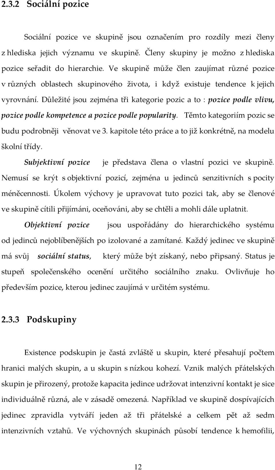 Důležité jsou zejména tři kategorie pozic a to : pozice podle vlivu, pozice podle kompetence a pozice podle popularity. Těmto kategoriím pozic se budu podrobněji věnovat ve 3.