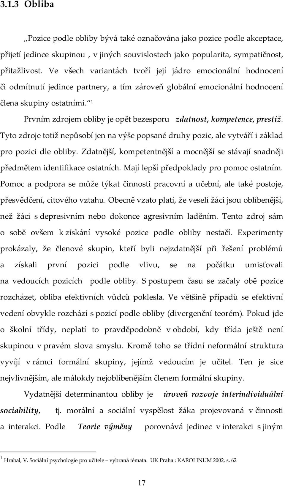 1 Prvním zdrojem obliby je opět bezesporu zdatnost, kompetence, prestiž. Tyto zdroje totiž nepůsobí jen na výše popsané druhy pozic, ale vytváří i základ pro pozici dle obliby.