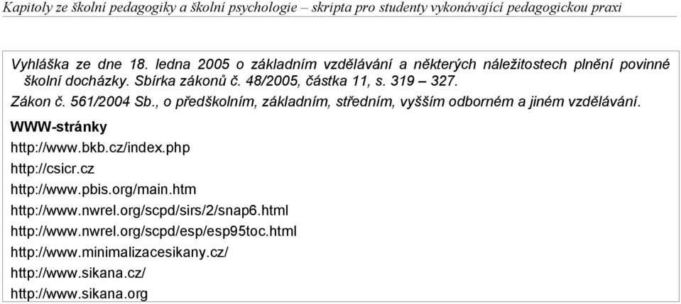 561/2004 Sb., o předškolním, základním, středním, vyšším odborném a jiném vzdělávání. WWW-stránky http://www.bkb.cz/index.php http://csicr.cz http://www.