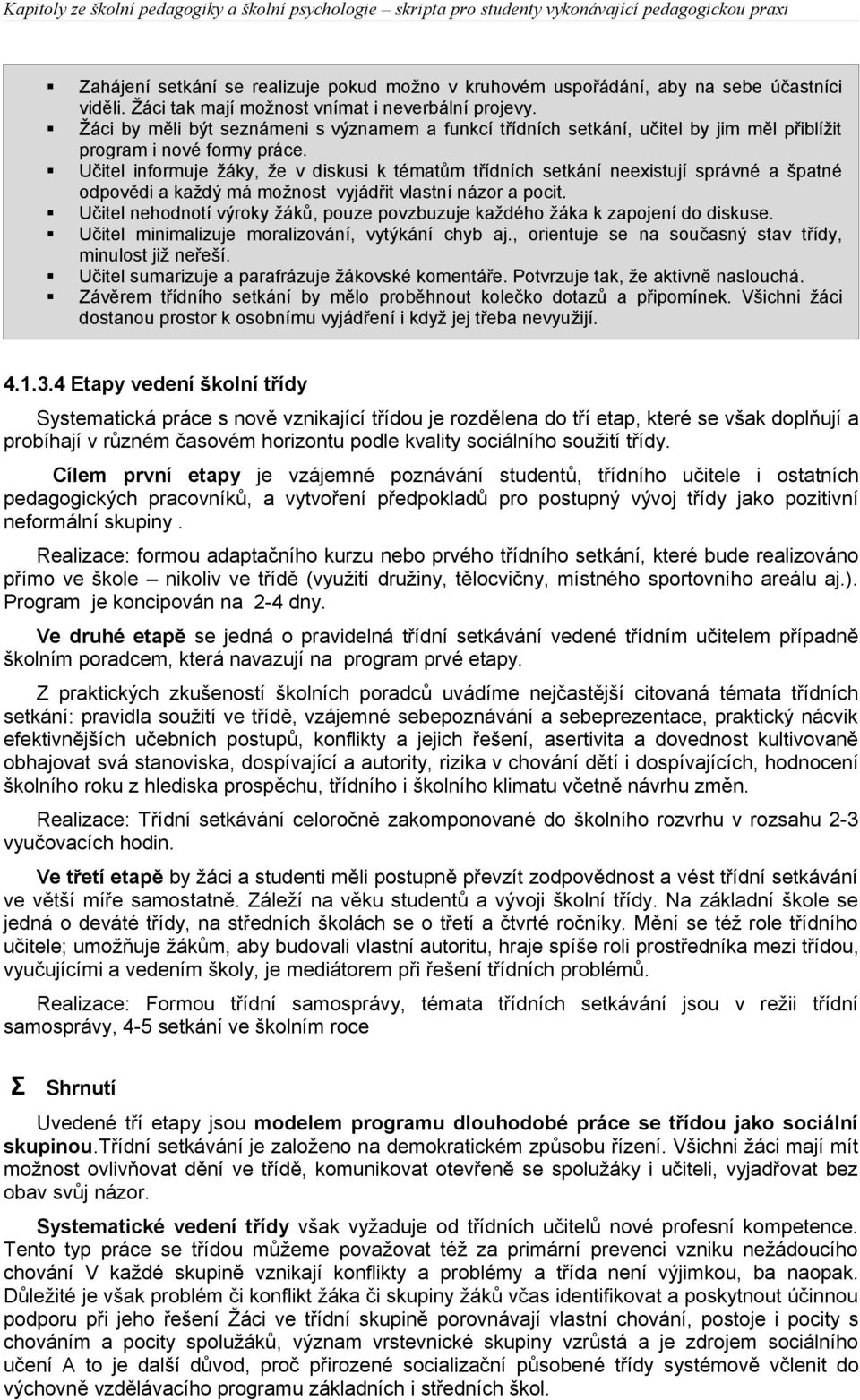 Učitel informuje žáky, že v diskusi k tématům třídních setkání neexistují správné a špatné odpovědi a každý má možnost vyjádřit vlastní názor a pocit.