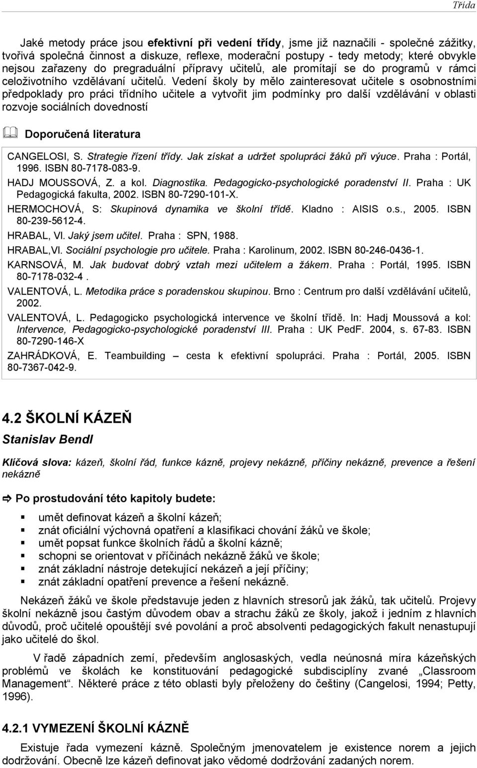 Vedení školy by mělo zainteresovat učitele s osobnostními předpoklady pro práci třídního učitele a vytvořit jim podmínky pro další vzdělávání v oblasti rozvoje sociálních dovedností & Doporučená