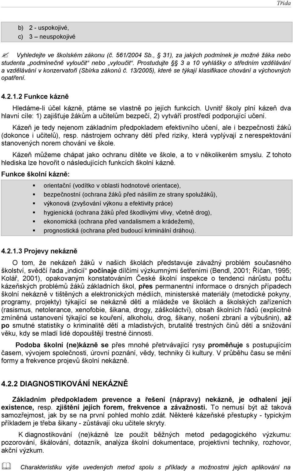 Uvnitř školy plní kázeň dva hlavní cíle: 1) zajišťuje žákům a učitelům bezpečí, 2) vytváří prostředí podporující učení.